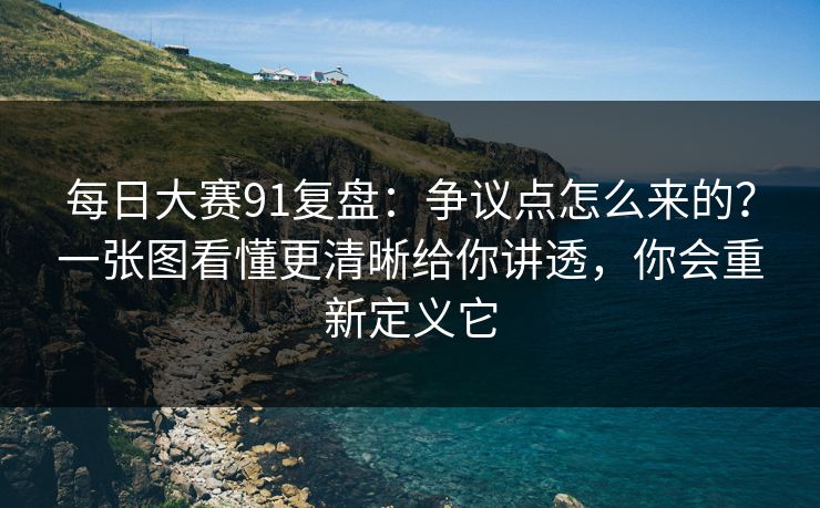 每日大赛91复盘：争议点怎么来的？一张图看懂更清晰给你讲透，你会重新定义它