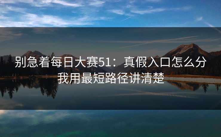 别急着每日大赛51：真假入口怎么分我用最短路径讲清楚
